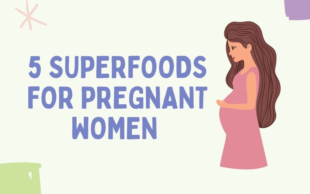 5 Superfoods For Pregnant Women