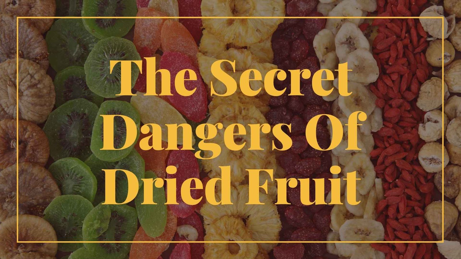 The Secret Dangers Of Dried Fruit